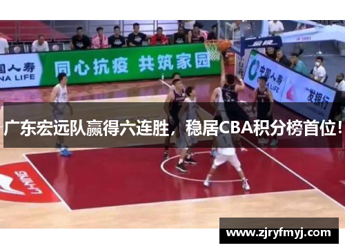 广东宏远队赢得六连胜，稳居CBA积分榜首位！